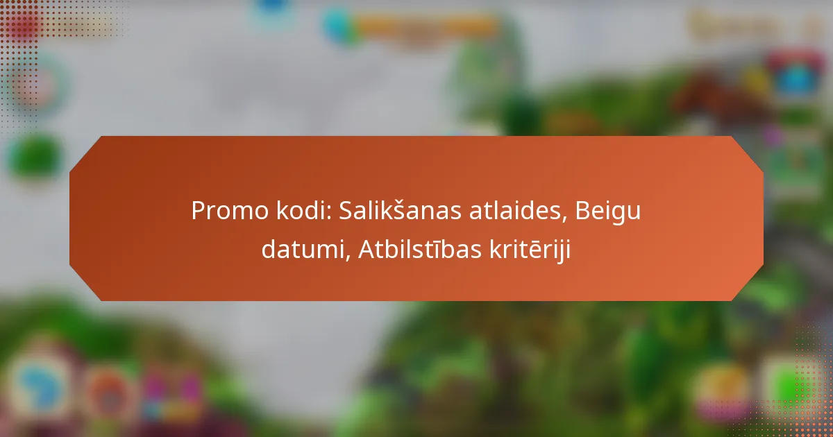 Promo kodi: Salikšanas atlaides, Beigu datumi, Atbilstības kritēriji