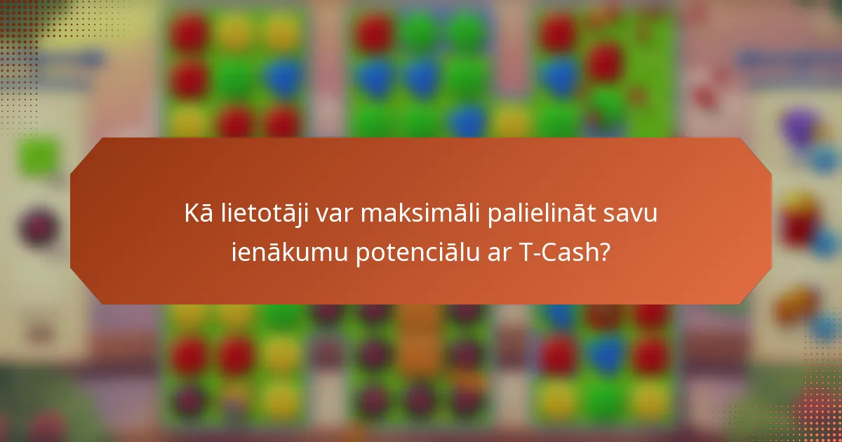Kā lietotāji var maksimāli palielināt savu ienākumu potenciālu ar T-Cash?