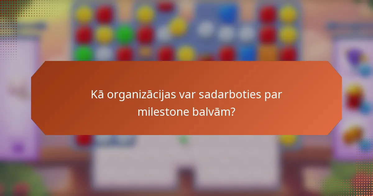 Kā organizācijas var sadarboties par milestone balvām?