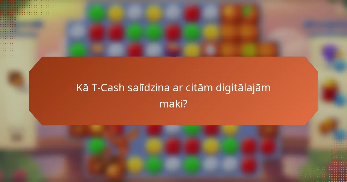 Kā T-Cash salīdzina ar citām digitālajām maki?