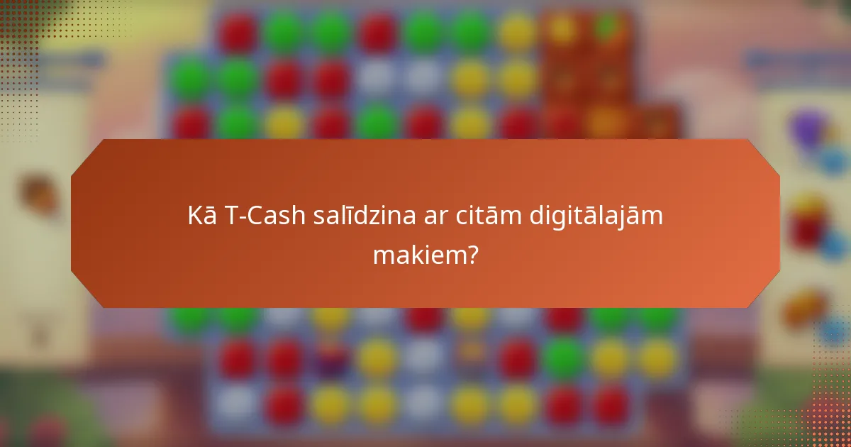 Kā T-Cash salīdzina ar citām digitālajām makiem?