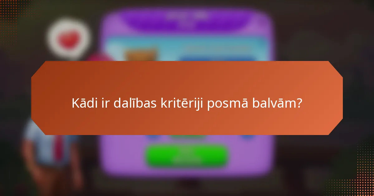 Kādi ir dalības kritēriji posmā balvām?
