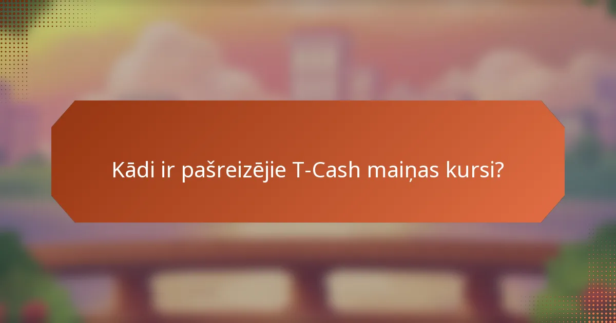 Kādi ir pašreizējie T-Cash maiņas kursi?