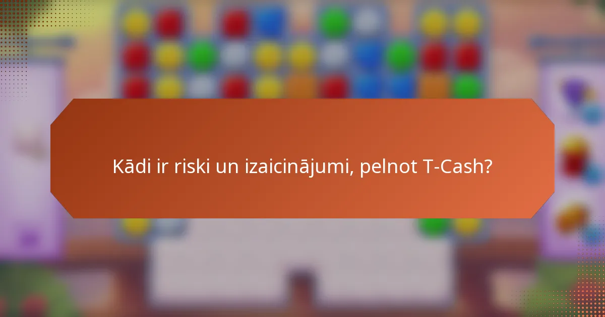 Kādi ir riski un izaicinājumi, pelnot T-Cash?