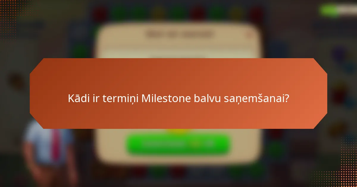 Kādi ir termiņi Milestone balvu saņemšanai?