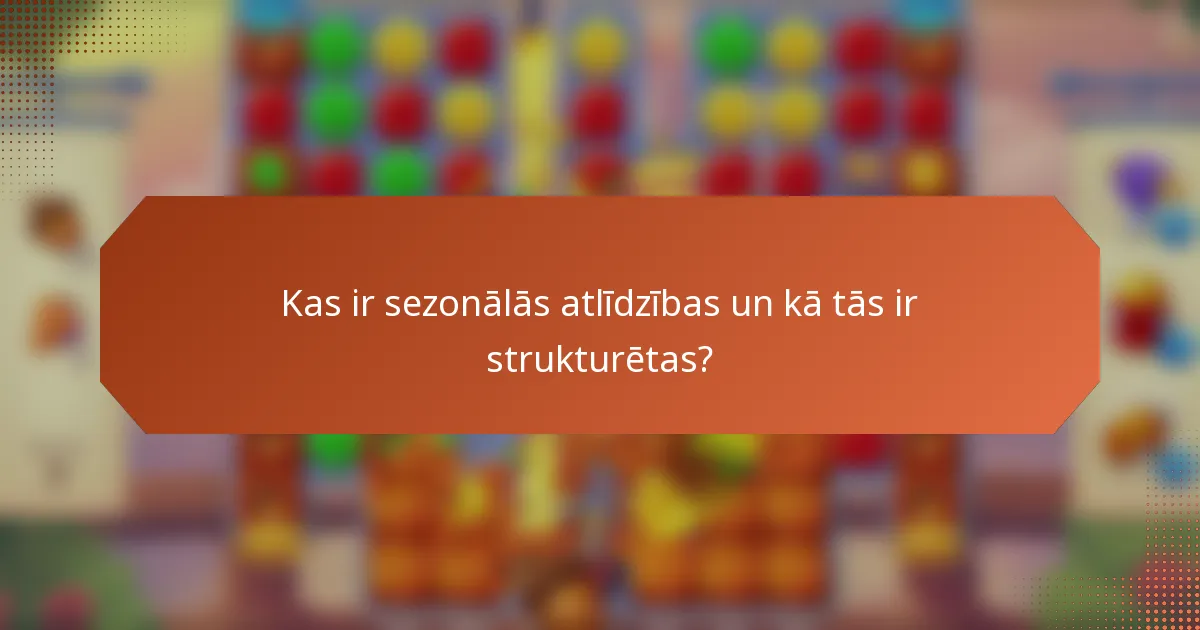 Kas ir sezonālās atlīdzības un kā tās ir strukturētas?